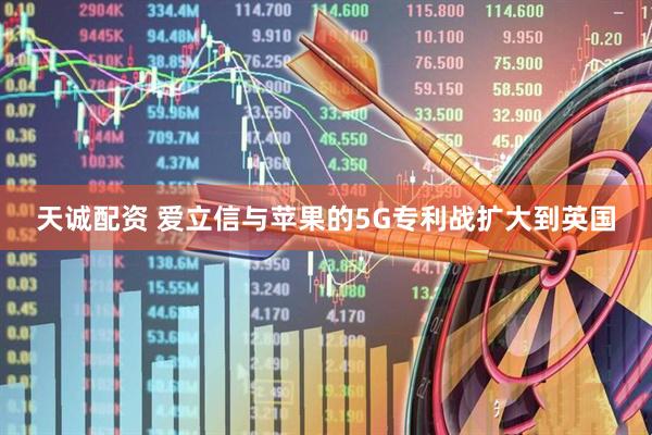 天诚配资 爱立信与苹果的5G专利战扩大到英国
